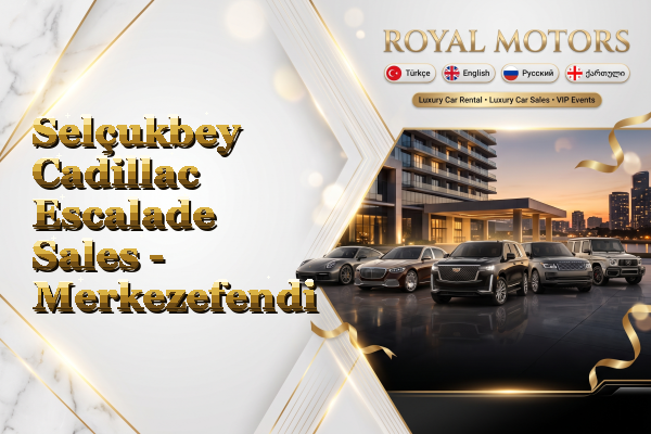Selçukbey Cadillac Escalade Sales - Merkezefendi
