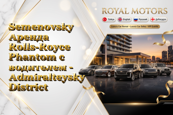 Semenovsky Аренда Rolls-Royce Phantom с водителем - Admiralteysky District