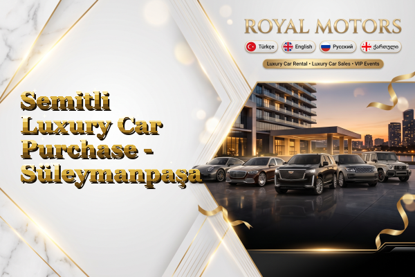 Semitli Luxury Car Purchase - Süleymanpaşa