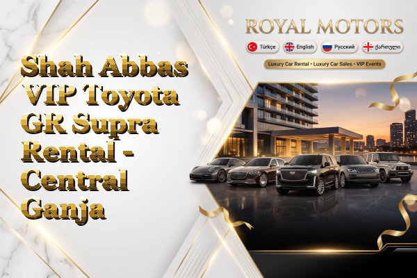 Shah Abbas VIP Toyota GR Supra Rental - Central Ganja