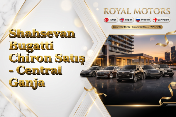 Shahsevan Bugatti Chiron Satış - Central Ganja