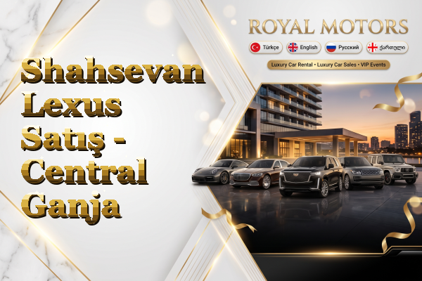Shahsevan Lexus Satış - Central Ganja