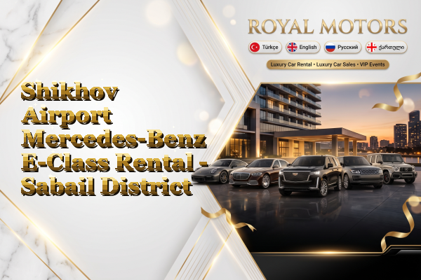 Shikhov Airport Mercedes-Benz E-Class Rental - Sabail District