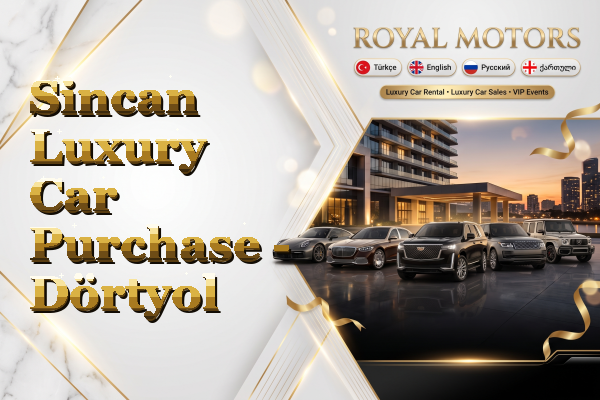 Sincan Luxury Car Purchase - Dörtyol