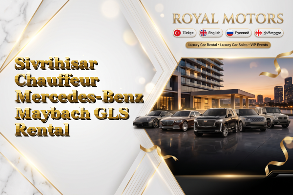Sivrihisar Chauffeur Mercedes-Benz Maybach GLS Rental