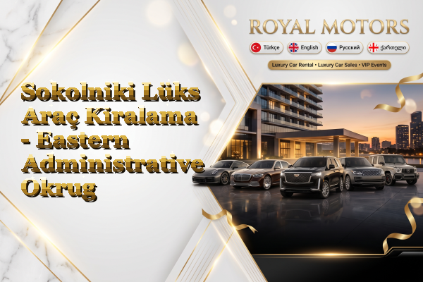 Sokolniki Lüks Araç Kiralama - Eastern Administrative Okrug