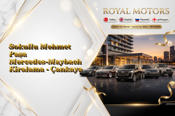 Sokullu Mehmet Paşa Mercedes-Maybach Kiralama - Çankaya