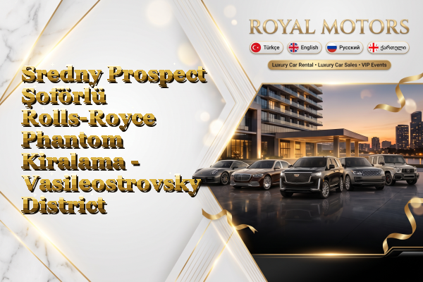 Sredny Prospect Şoförlü Rolls-Royce Phantom Kiralama - Vasileostrovsky District