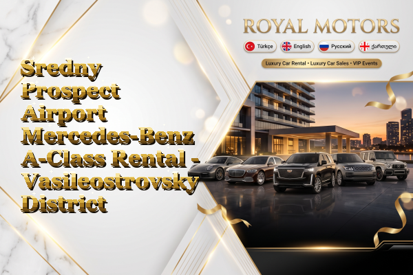 Sredny Prospect Airport Mercedes-Benz A-Class Rental - Vasileostrovsky District