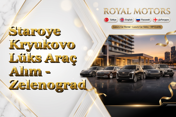 Staroye Kryukovo Lüks Araç Alım - Zelenograd