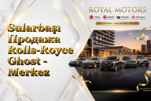 Sularbaşı Продажа Rolls-Royce Ghost - Merkez