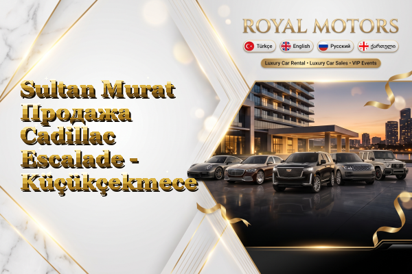 Sultan Murat Продажа Cadillac Escalade - Küçükçekmece