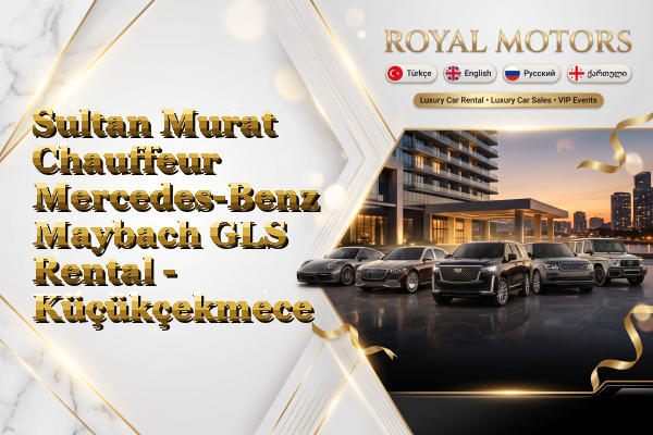 Sultan Murat Chauffeur Mercedes-Benz Maybach GLS Rental - Küçükçekmece
