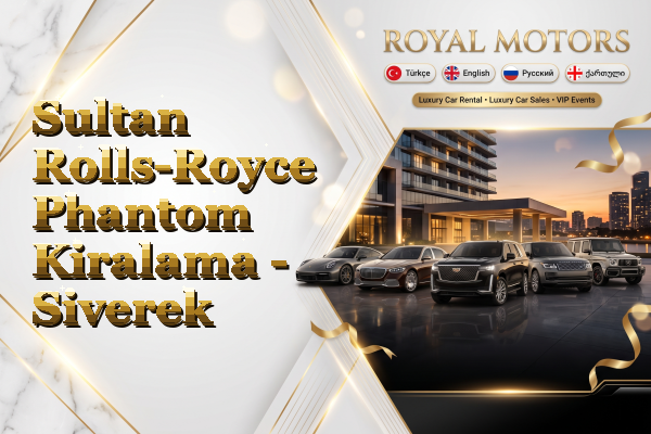 Sultan Rolls-Royce Phantom Kiralama - Siverek