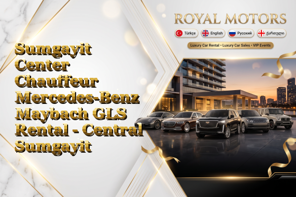 Sumgayit Center Chauffeur Mercedes-Benz Maybach GLS Rental - Central Sumgayit