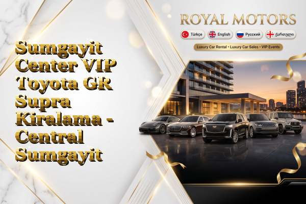 Sumgayit Center VIP Toyota GR Supra Kiralama - Central Sumgayit