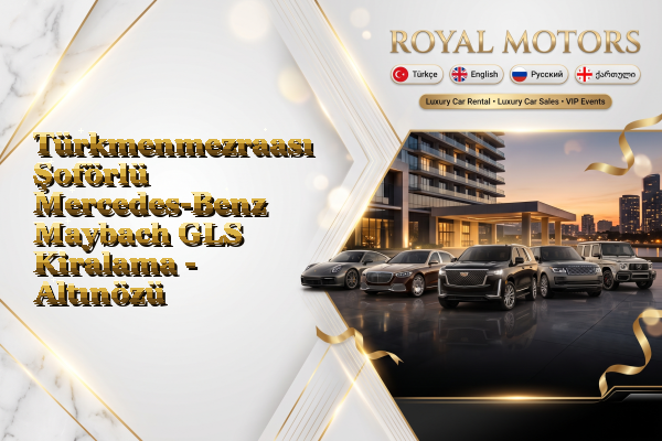 Türkmenmezraası Şoförlü Mercedes-Benz Maybach GLS Kiralama - Altınözü