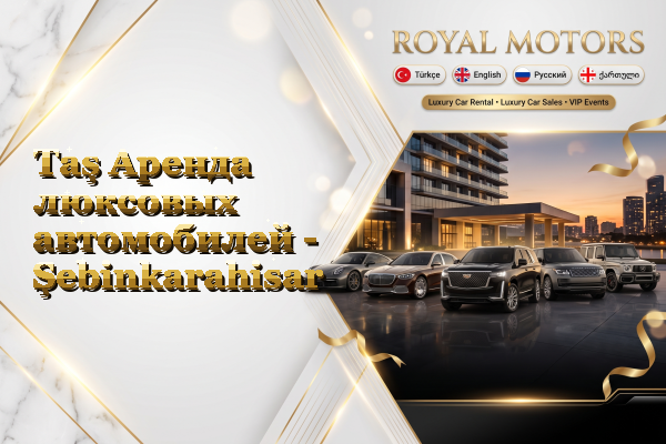 Taş Аренда люксовых автомобилей - Şebinkarahisar