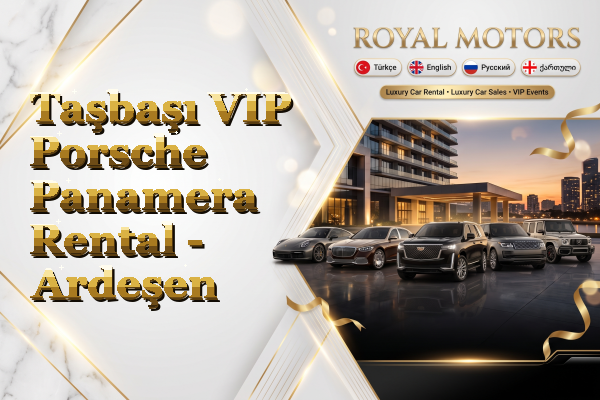Taşbaşı VIP Porsche Panamera Rental - Ardeşen