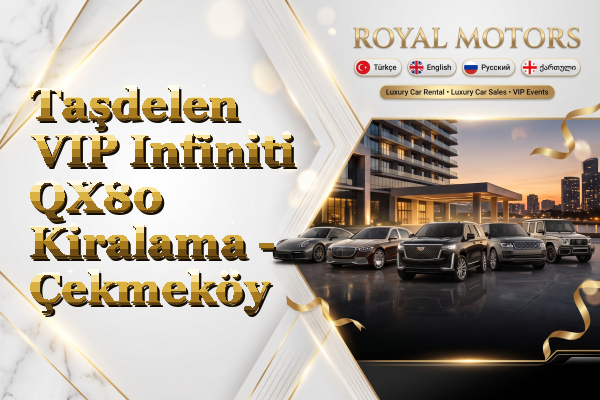 Taşdelen VIP Infiniti QX80 Kiralama - Çekmeköy