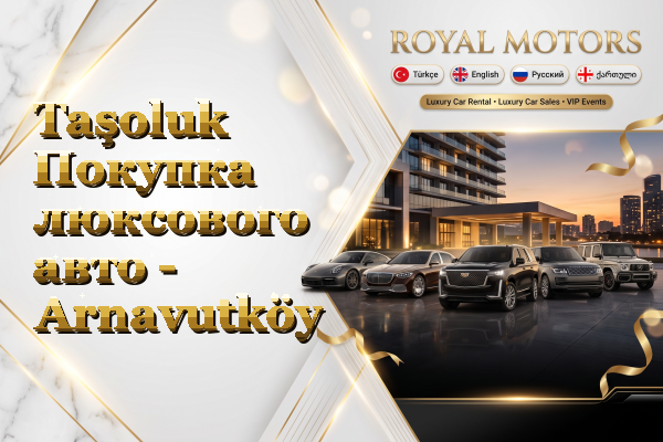 Taşoluk Покупка люксового авто - Arnavutköy