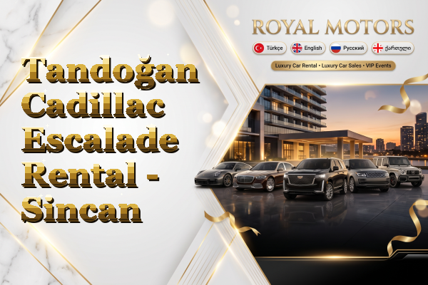 Tandoğan Cadillac Escalade Rental - Sincan