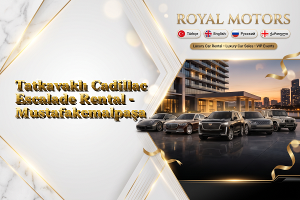 Tatkavaklı Cadillac Escalade Rental - Mustafakemalpaşa
