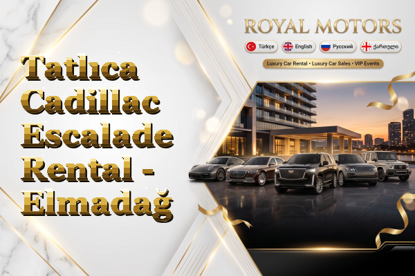 Tatlıca Cadillac Escalade Rental - Elmadağ