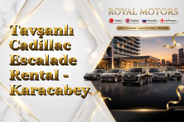 Tavşanlı Cadillac Escalade Rental - Karacabey