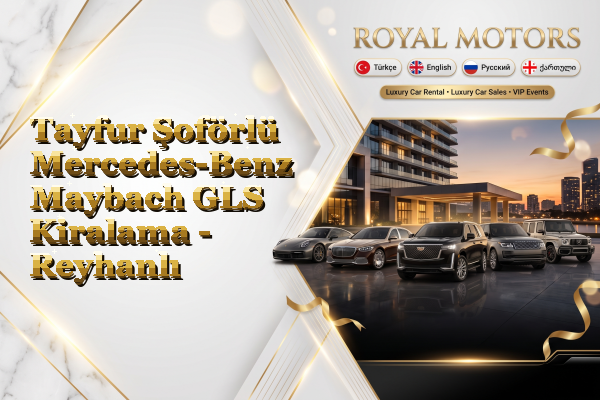 Tayfur Şoförlü Mercedes-Benz Maybach GLS Kiralama - Reyhanlı