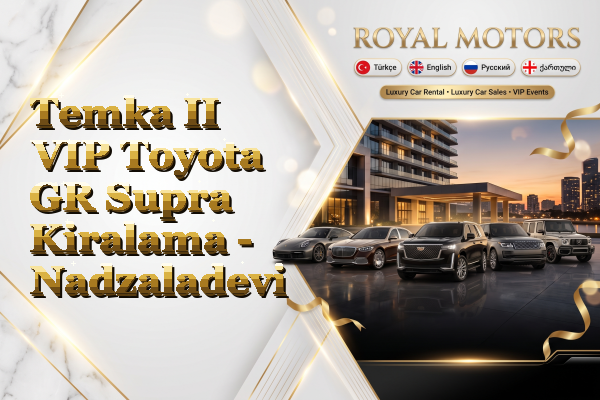Temka II VIP Toyota GR Supra Kiralama - Nadzaladevi