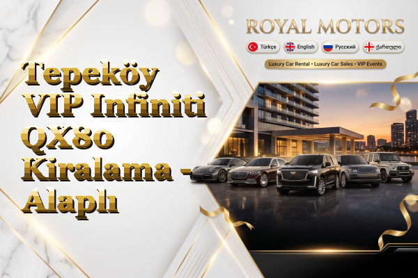 Tepeköy VIP Infiniti QX80 Kiralama - Alaplı
