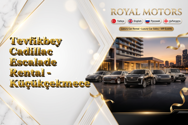 Tevfikbey Cadillac Escalade Rental - Küçükçekmece