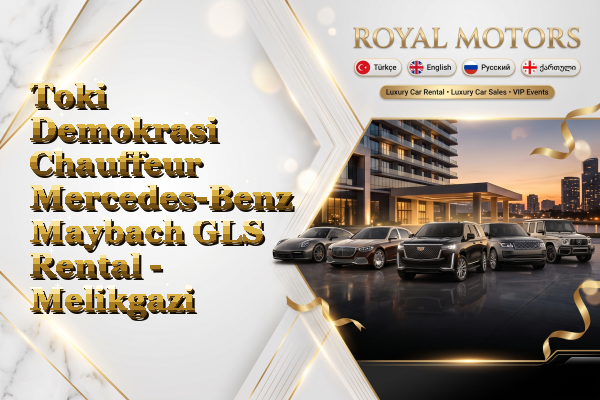 Toki Demokrasi Chauffeur Mercedes-Benz Maybach GLS Rental - Melikgazi