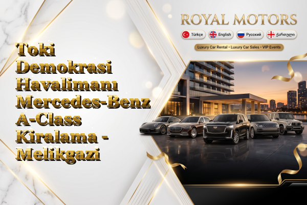 Toki Demokrasi Havalimanı Mercedes-Benz A-Class Kiralama - Melikgazi
