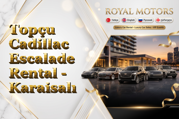 Topçu Cadillac Escalade Rental - Karaisalı