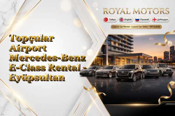 Topçular Airport Mercedes-Benz E-Class Rental - Eyüpsultan