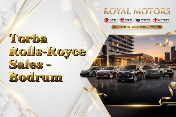 Torba Rolls-Royce Sales - Bodrum