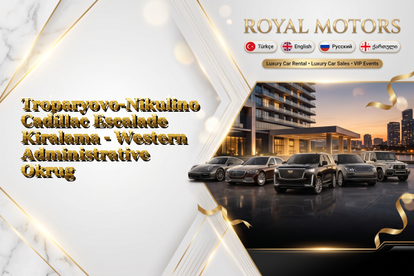 Troparyovo-Nikulino Cadillac Escalade Kiralama - Western Administrative Okrug