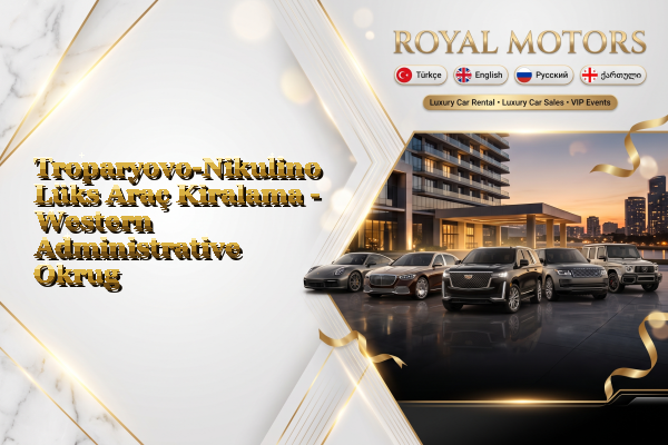 Troparyovo-Nikulino Lüks Araç Kiralama - Western Administrative Okrug