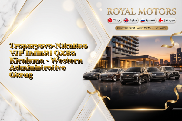 Troparyovo-Nikulino VIP Infiniti QX80 Kiralama - Western Administrative Okrug