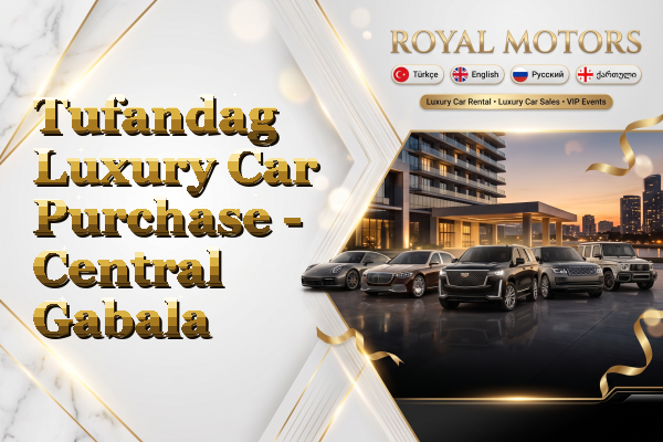Tufandag Luxury Car Purchase - Central Gabala