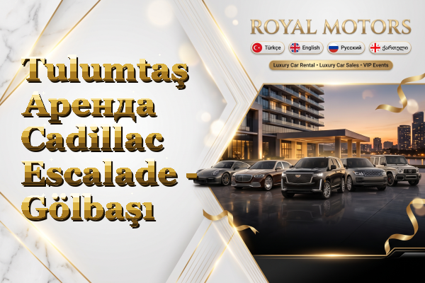 Tulumtaş Аренда Cadillac Escalade - Gölbaşı
