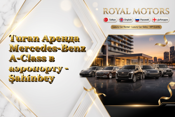 Turan Аренда Mercedes-Benz A-Class в аэропорту - Şahinbey