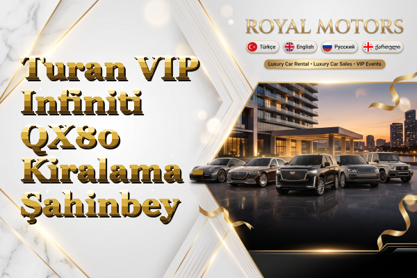 Turan VIP Infiniti QX80 Kiralama - Şahinbey