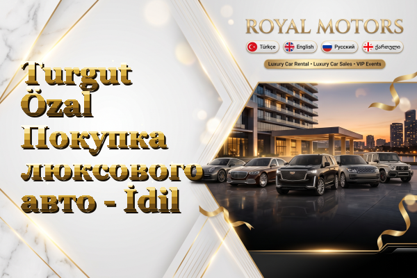 Turgut Özal Покупка люксового авто - İdil