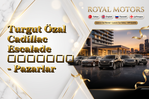 Turgut Özal Cadillac Escalade გაყიდვა - Pazarlar