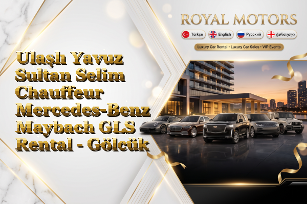 Ulaşlı Yavuz Sultan Selim Chauffeur Mercedes-Benz Maybach GLS Rental - Gölcük
