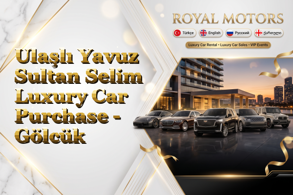 Ulaşlı Yavuz Sultan Selim Luxury Car Purchase - Gölcük