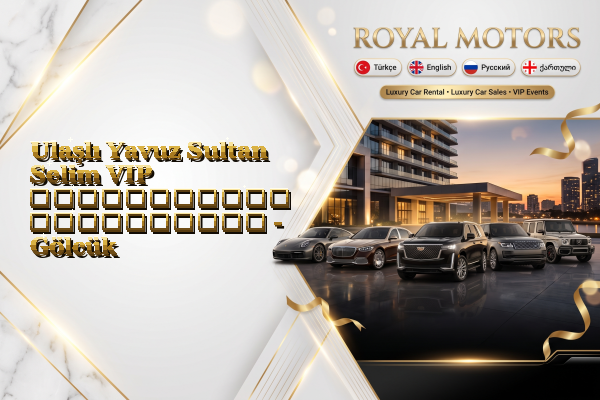 Ulaşlı Yavuz Sultan Selim VIP ავტომობილის გაქირავება - Gölcük
